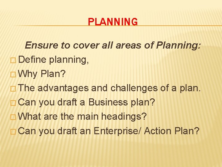 PLANNING Ensure to cover all areas of Planning: � Define planning, � Why Plan?