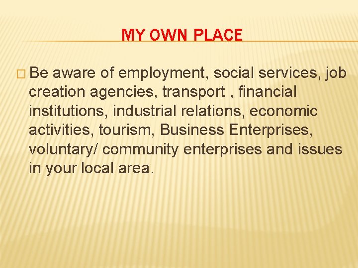 MY OWN PLACE � Be aware of employment, social services, job creation agencies, transport