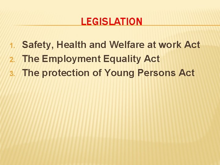 LEGISLATION 1. 2. 3. Safety, Health and Welfare at work Act The Employment Equality