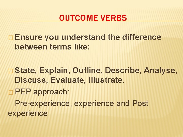 OUTCOME VERBS � Ensure you understand the difference between terms like: � State, Explain,