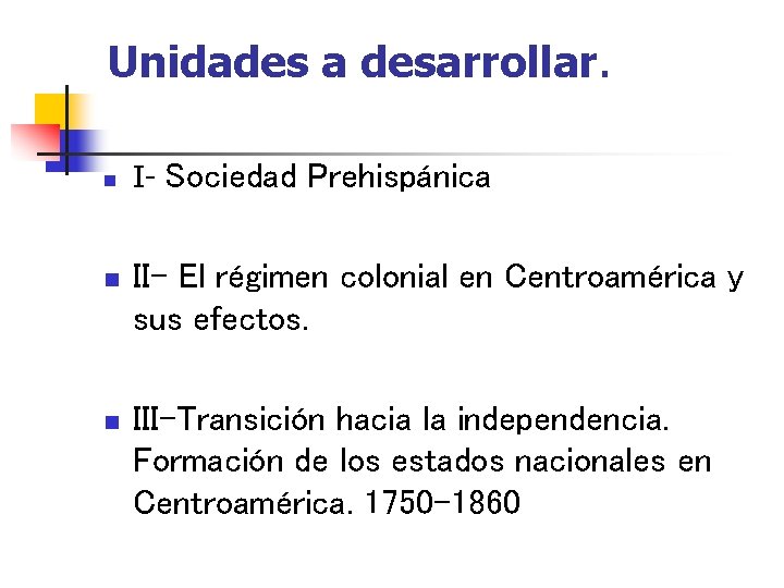 Unidades a desarrollar. n I- Sociedad Prehispánica n II- El régimen colonial en Centroamérica