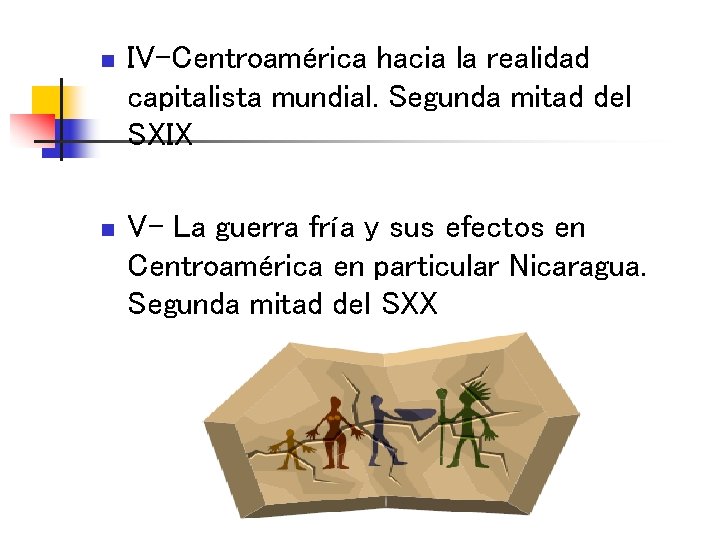 n IV-Centroamérica hacia la realidad capitalista mundial. Segunda mitad del SXIX n V- La