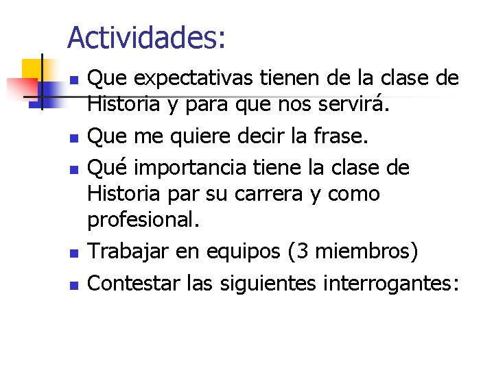 Actividades: n n n Que expectativas tienen de la clase de Historia y para