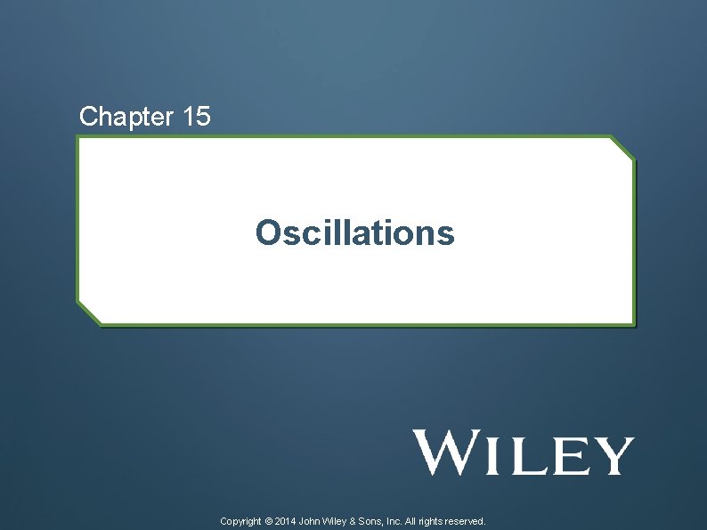 Chapter 15 Oscillations Copyright © 2014 John Wiley & Sons, Inc. All rights reserved.