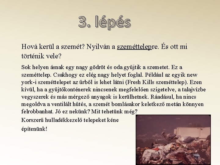 3. lépés Hová kerül a szemét? Nyilván a szeméttelepre. És ott mi történik vele?