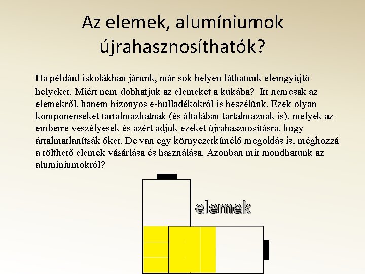 Az elemek, alumíniumok újrahasznosíthatók? Ha például iskolákban járunk, már sok helyen láthatunk elemgyűjtő helyeket.