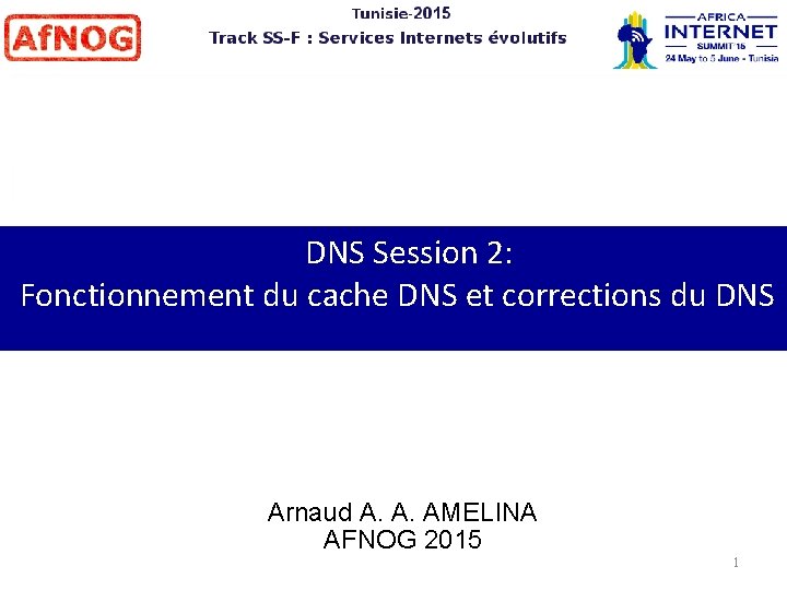 DNS Session 2: Fonctionnement du cache DNS et corrections du DNS Arnaud A. A.