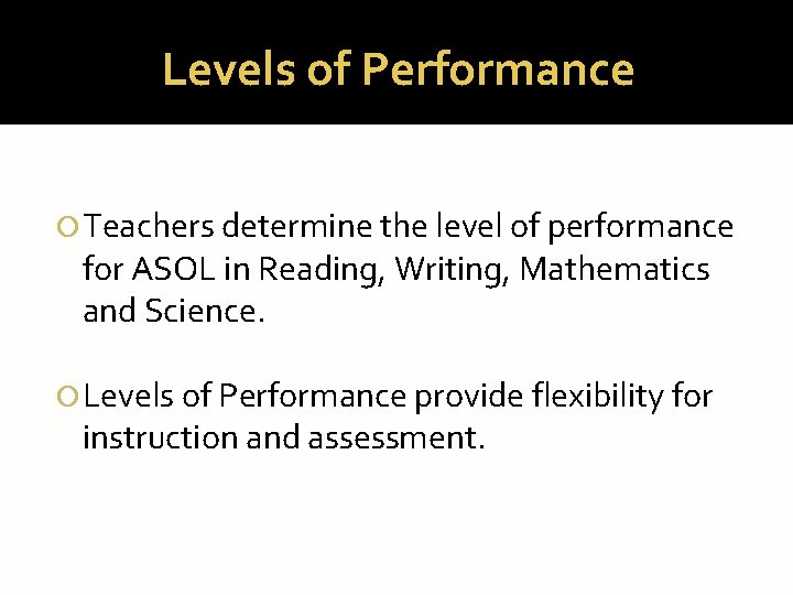 Levels of Performance Teachers determine the level of performance for ASOL in Reading, Writing,