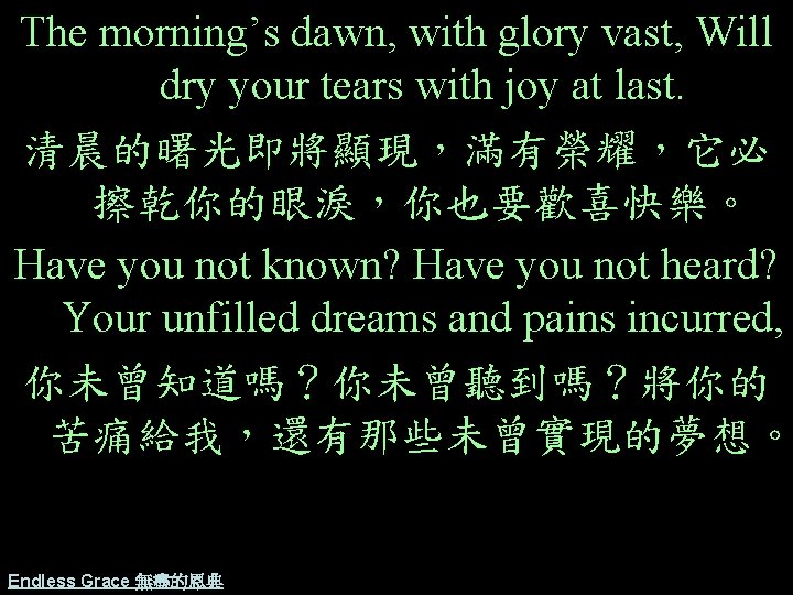 The morning’s dawn, with glory vast, Will dry your tears with joy at last.