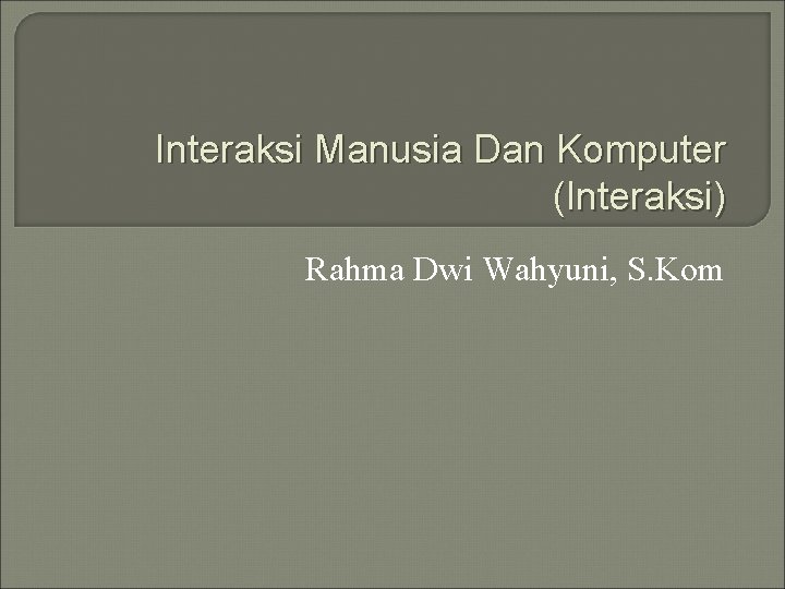 Interaksi Manusia Dan Komputer (Interaksi) Rahma Dwi Wahyuni, S. Kom 