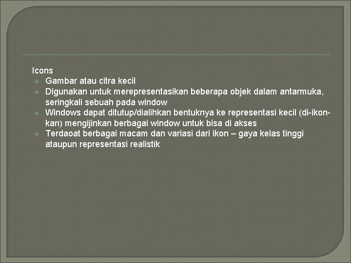  Icons v Gambar atau citra kecil v Digunakan untuk merepresentasikan beberapa objek dalam