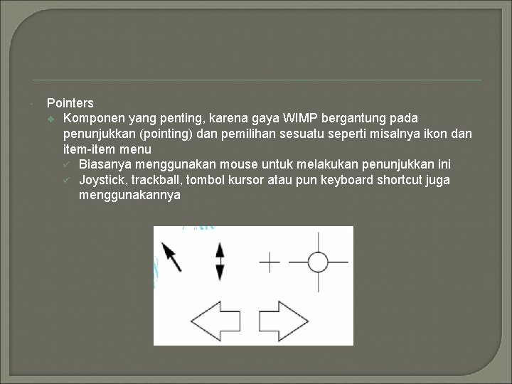 Pointers v Komponen yang penting, karena gaya WIMP bergantung pada penunjukkan (pointing) dan Pointers v Komponen yang penting, karena gaya WIMP bergantung pada penunjukkan (pointing) dan