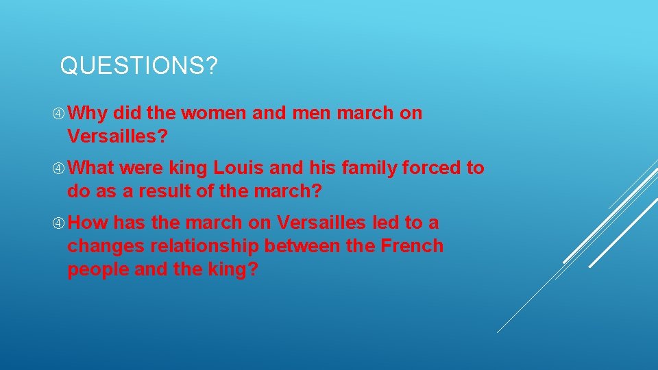 QUESTIONS? Why did the women and men march on Versailles? What were king Louis