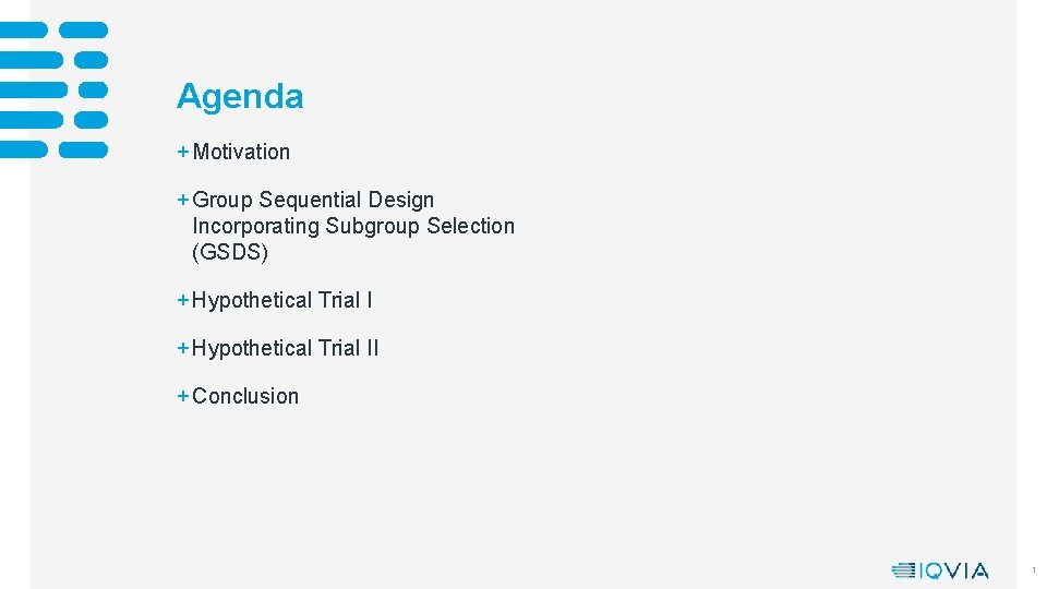 Agenda + Motivation + Group Sequential Design Incorporating Subgroup Selection (GSDS) + Hypothetical Trial