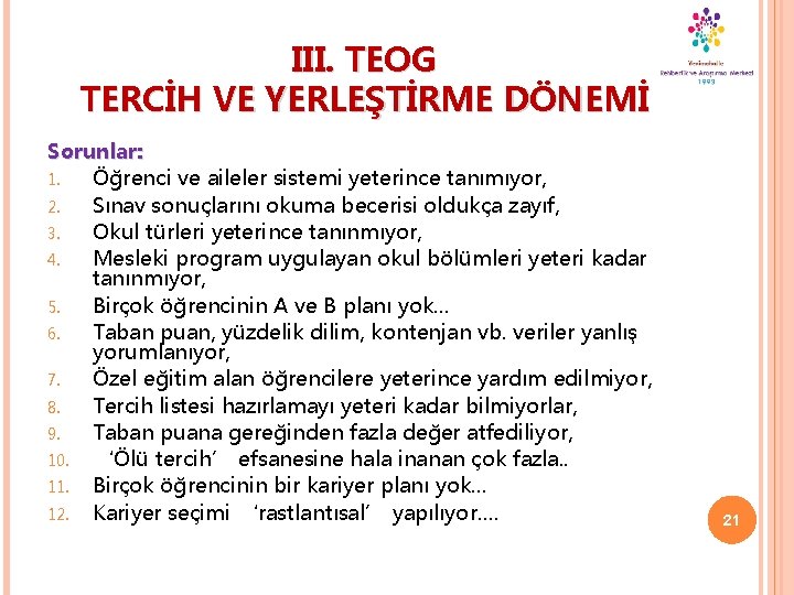 III. TEOG TERCİH VE YERLEŞTİRME DÖNEMİ Sorunlar: 1. Öğrenci ve aileler sistemi yeterince tanımıyor,