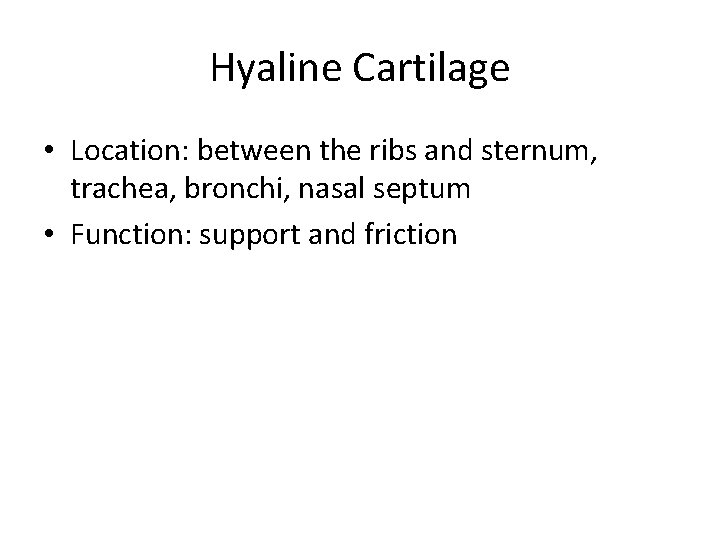 Hyaline Cartilage • Location: between the ribs and sternum, trachea, bronchi, nasal septum •