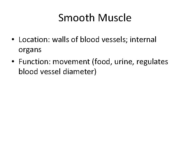 Smooth Muscle • Location: walls of blood vessels; internal organs • Function: movement (food,