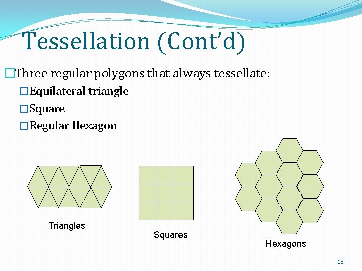 Tessellation (Cont’d) �Three regular polygons that always tessellate: �Equilateral triangle �Square �Regular Hexagon Triangles