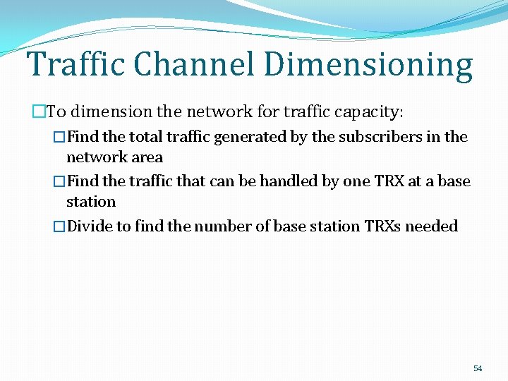 Traffic Channel Dimensioning �To dimension the network for traffic capacity: �Find the total traffic