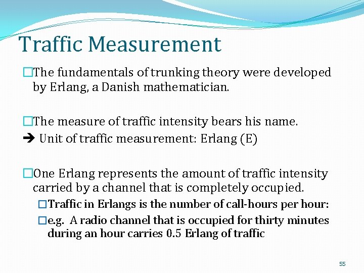 Traffic Measurement �The fundamentals of trunking theory were developed by Erlang, a Danish mathematician.