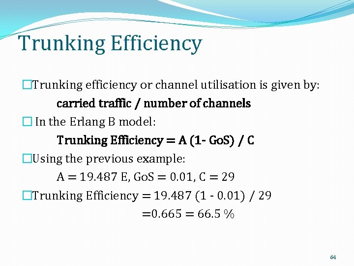 Trunking Efficiency �Trunking efficiency or channel utilisation is given by: carried traffic / number