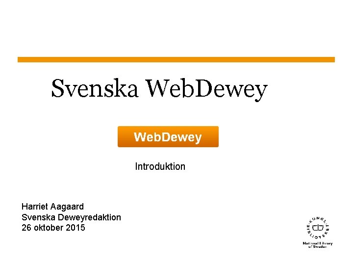 Svenska Web. Dewey Introduktion Harriet Aagaard Svenska Deweyredaktion 26 oktober 2015 Sidnummer 
