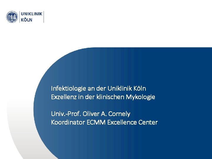 Infektiologie an der Uniklinik Köln Exzellenz in der klinischen Mykologie Univ. -Prof. Oliver A.