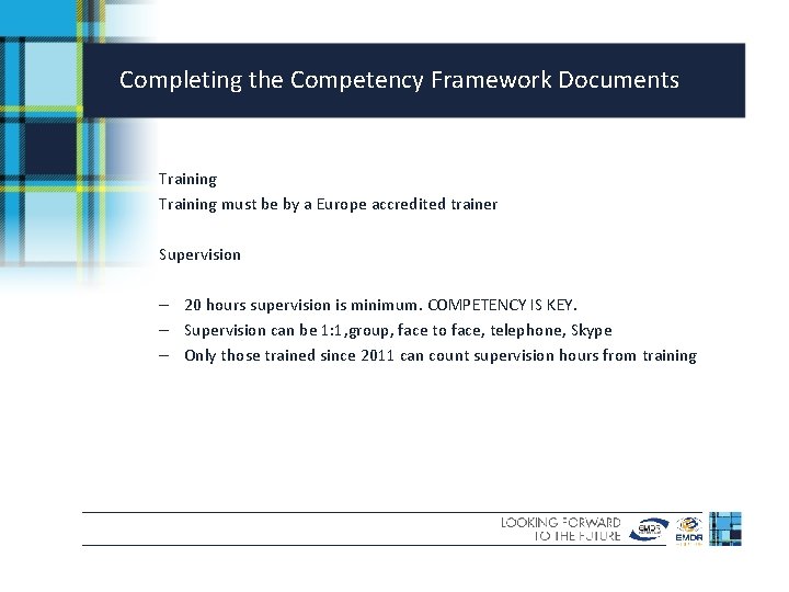 Completing the Competency Framework Documents Training must be by a Europe accredited trainer Supervision