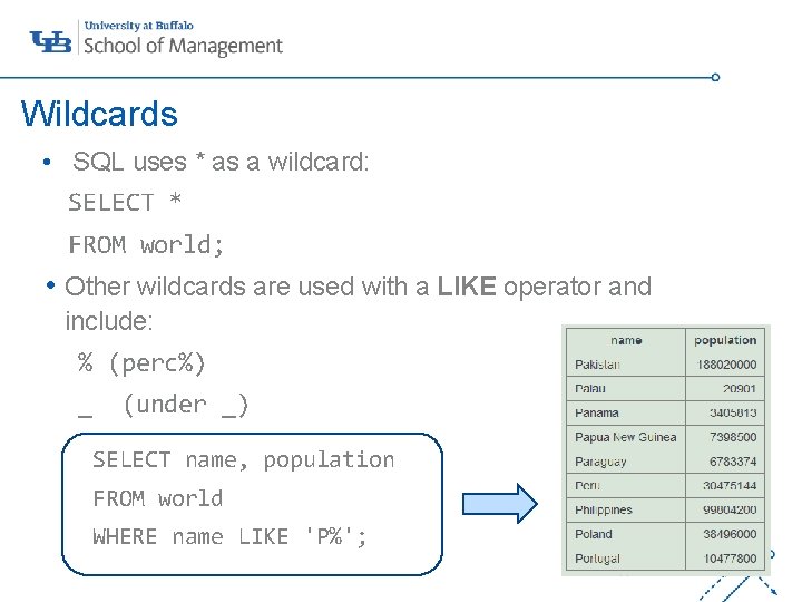Wildcards • SQL uses * as a wildcard: SELECT * FROM world; • Other Wildcards • SQL uses * as a wildcard: SELECT * FROM world; • Other