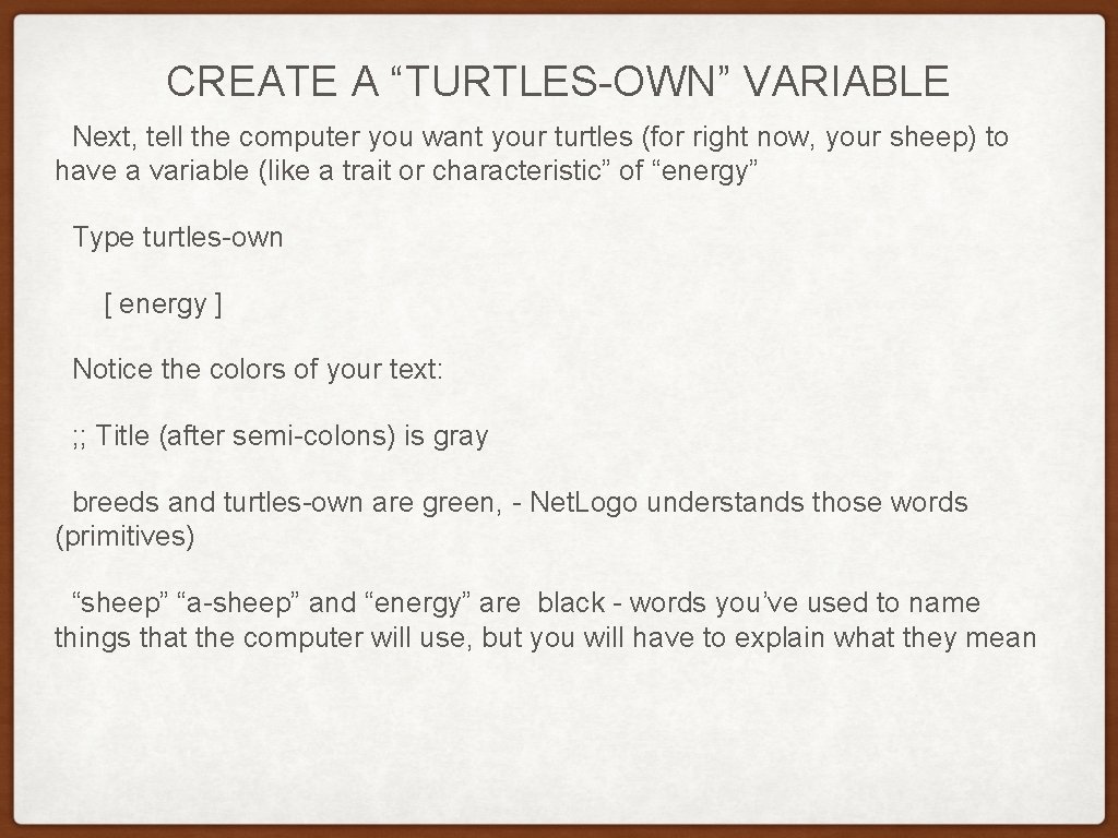 CREATE A “TURTLES-OWN” VARIABLE Next, tell the computer you want your turtles (for right