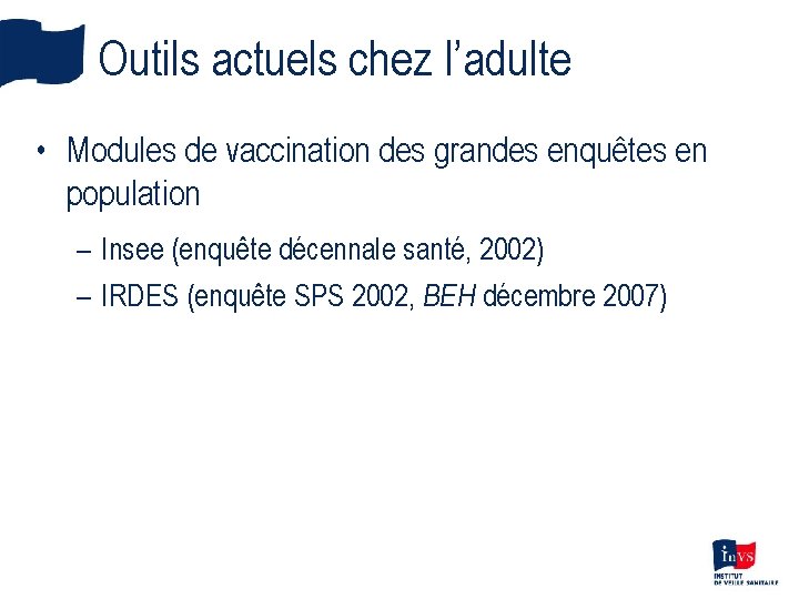 Outils actuels chez l’adulte • Modules de vaccination des grandes enquêtes en population –