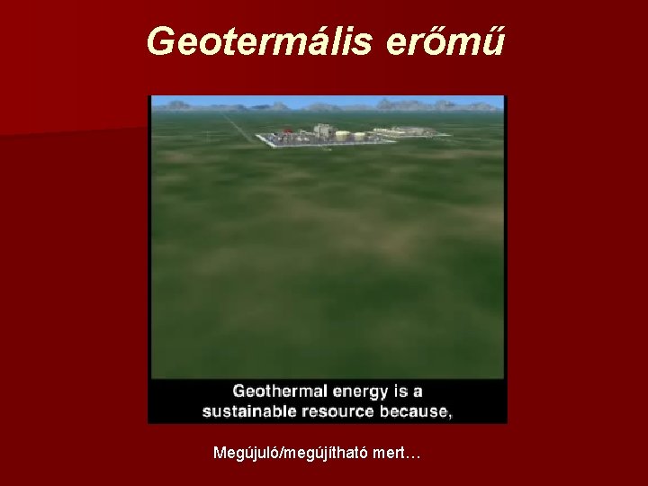 Geotermális erőmű Megújuló/megújítható mert… 