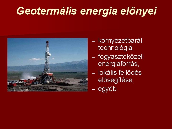 Geotermális energia előnyei környezetbarát technológia, – fogyasztóközeli energiaforrás, – lokális fejlődés elősegítése, – egyéb.