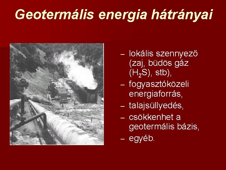 Geotermális energia hátrányai – – – lokális szennyező (zaj, büdös gáz (H 2 S),