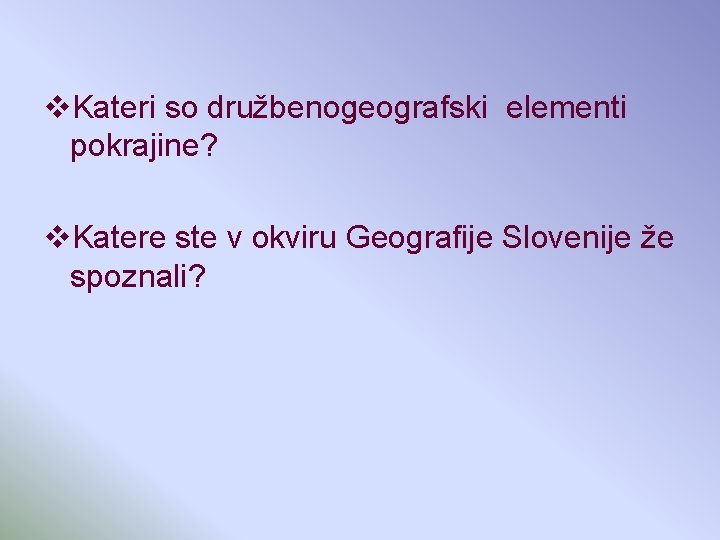 v. Kateri so družbenogeografski elementi pokrajine? v. Katere ste v okviru Geografije Slovenije že