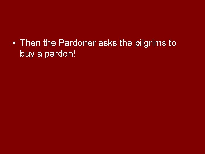  • Then the Pardoner asks the pilgrims to buy a pardon! 