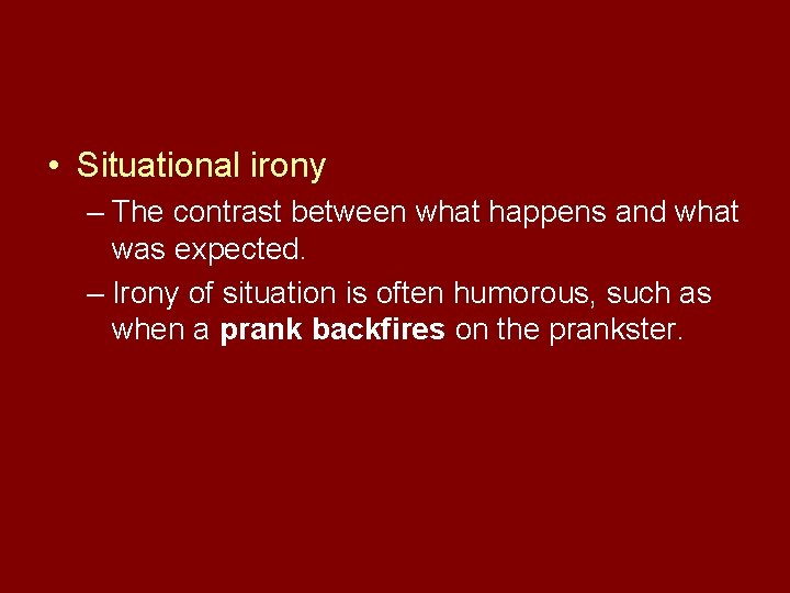  • Situational irony – The contrast between what happens and what was expected.
