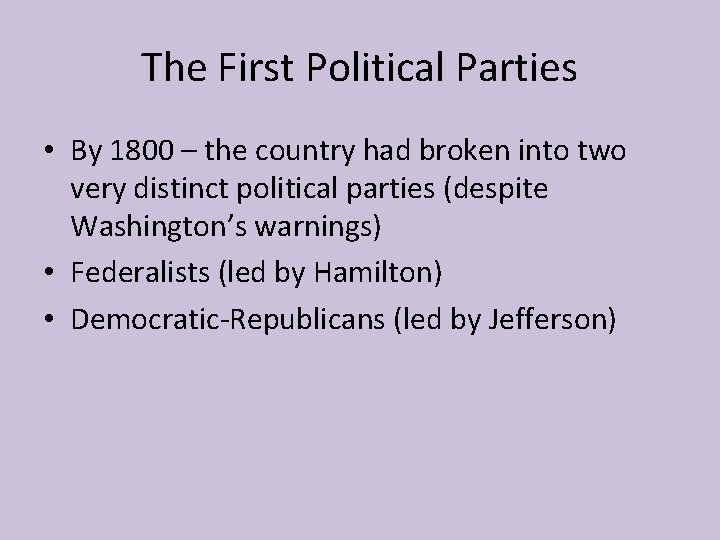 The First Political Parties • By 1800 – the country had broken into two