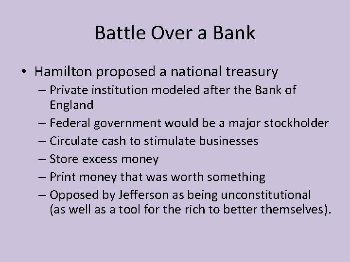 Battle Over a Bank • Hamilton proposed a national treasury – Private institution modeled