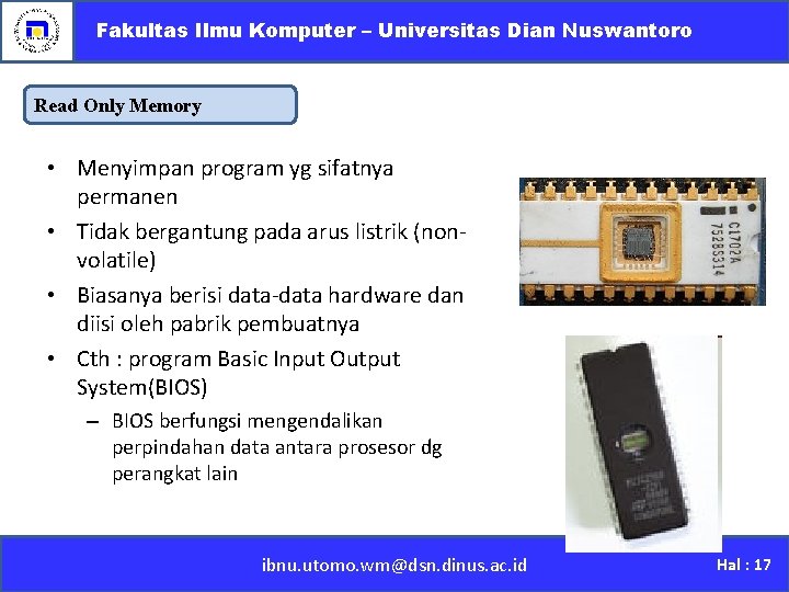 Fakultas Ilmu Komputer – Universitas Dian Nuswantoro Read Only Memory • Menyimpan program yg