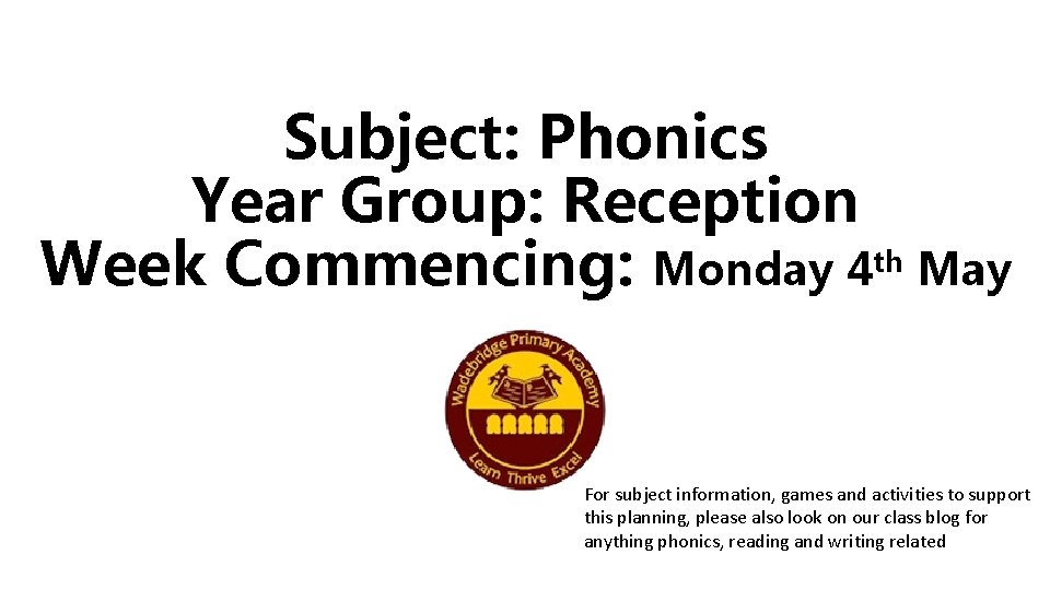 Subject: Phonics Year Group: Reception Week Commencing: Monday 4 th May For subject information,