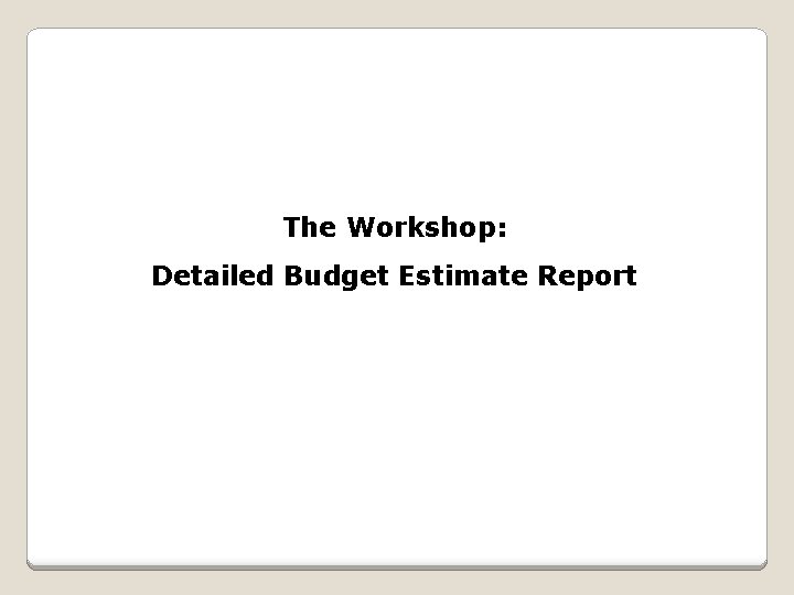 The Workshop: Detailed Budget Estimate Report 