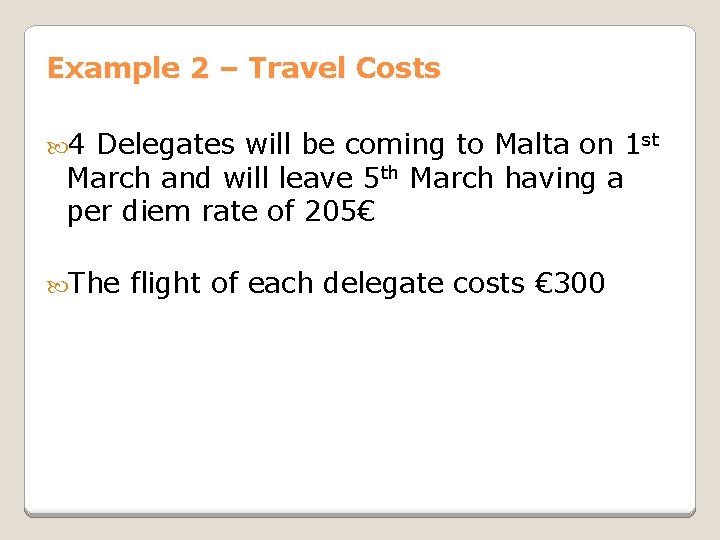 Example 2 – Travel Costs 4 Delegates will be coming to Malta on 1