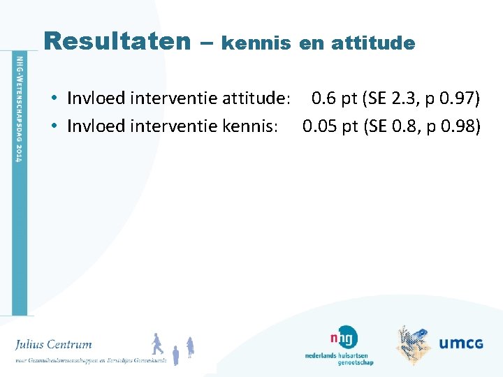 Resultaten – kennis en attitude • Invloed interventie attitude: 0. 6 pt (SE 2.