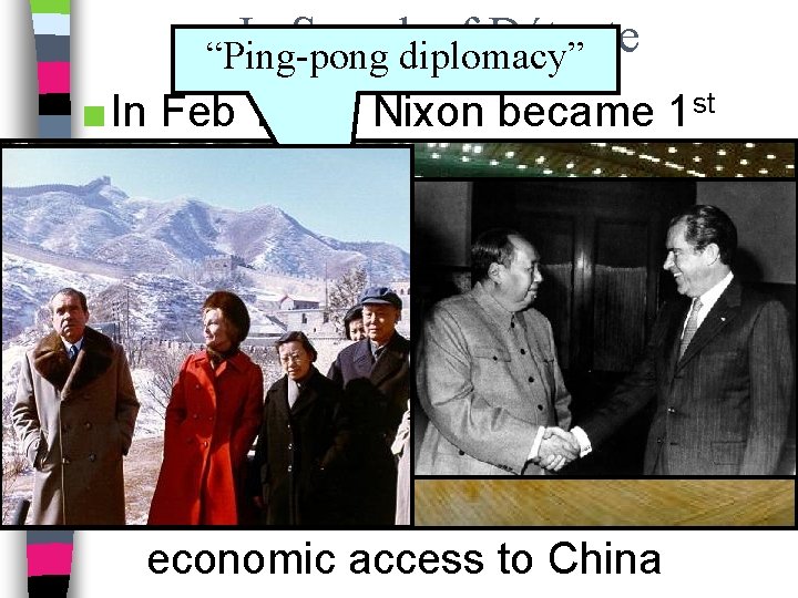 In Search of Détente “Ping-pong diplomacy” ■ In Feb 1972, Nixon became 1 st