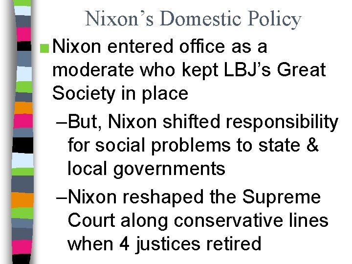 Nixon’s Domestic Policy ■ Nixon entered office as a moderate who kept LBJ’s Great