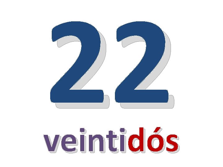 22 veintidós 