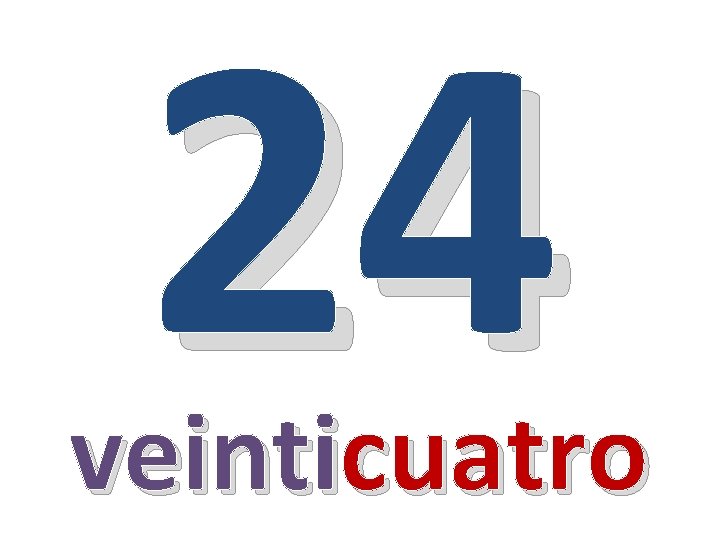 24 veinticuatro 