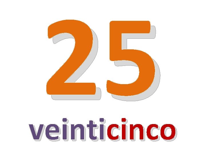 25 veinticinco 