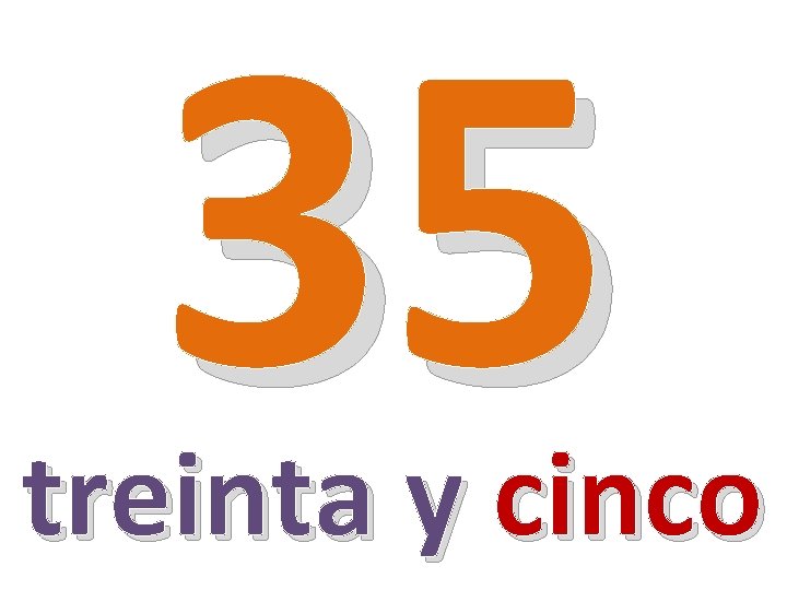 35 treinta y cinco 